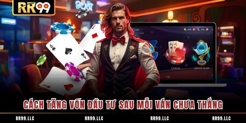 Cách tăng vốn đầu tư sau mỗi ván chưa thắng