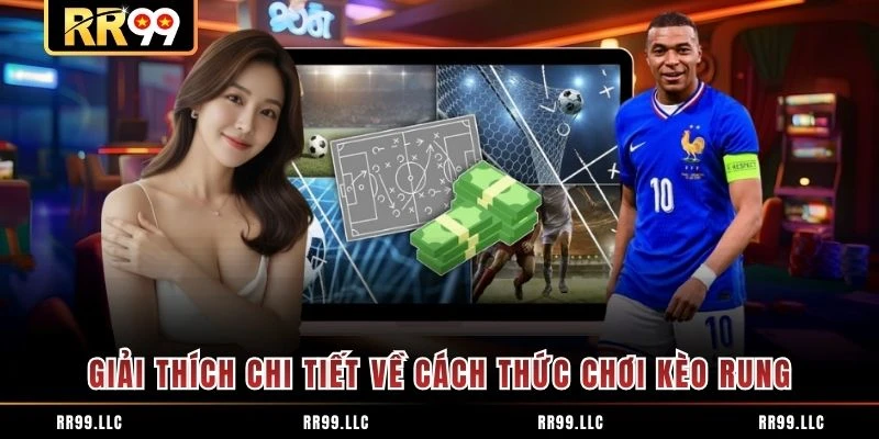 Giải thích chi tiết về cách thức chơi kèo rung