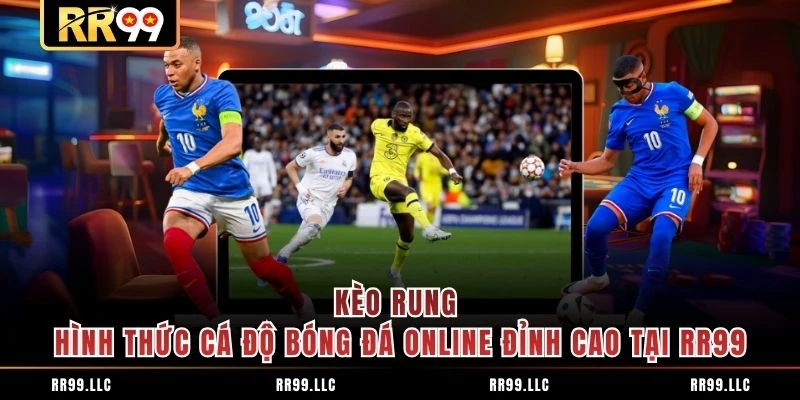 Kèo Rung - Hình Thức Cá Độ Bóng Đá Online Đỉnh Cao Tại RR99