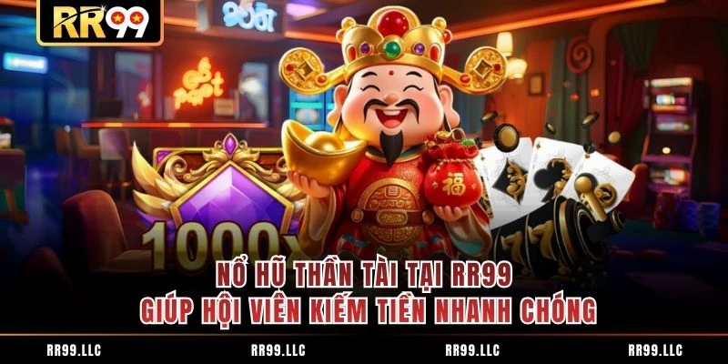 Nổ Hũ Thần Tài Tại RR99 Giúp Hội Viên Kiếm Tiền Nhanh Chóng